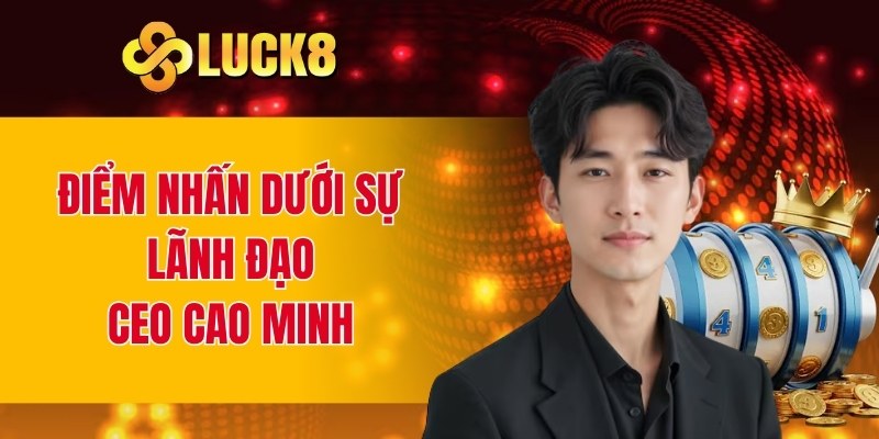 Điểm nhấn dưới sự lãnh đạo CEO Cao Minh