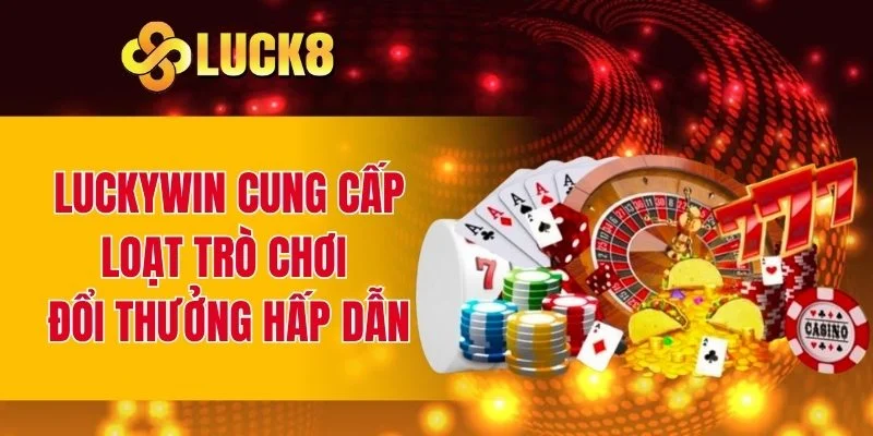 Luckywin chuyên cung cấp loạt trò chơi đổi thưởng