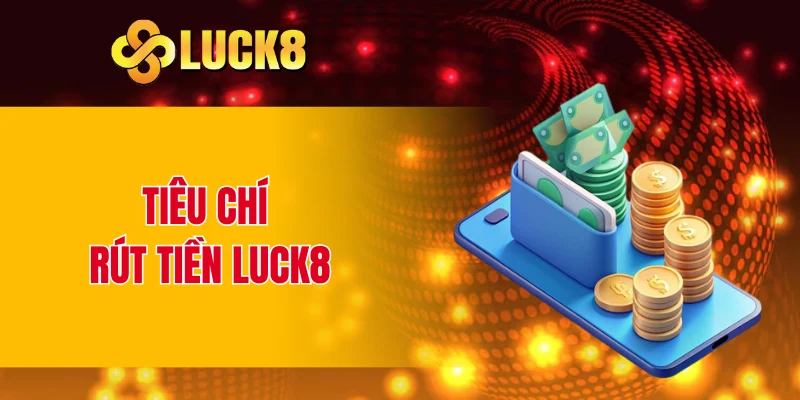 Tiêu chí rút tiền LUCK8